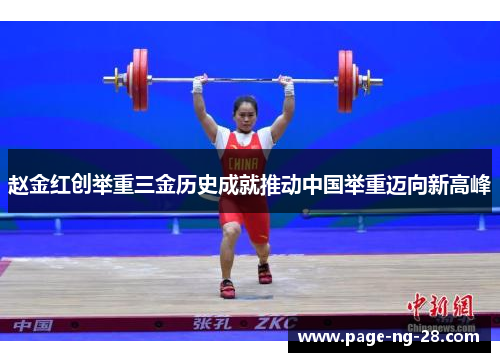 赵金红创举重三金历史成就推动中国举重迈向新高峰