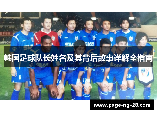 韩国足球队长姓名及其背后故事详解全指南 韩国足球队长姓名及其背后故事详解全指南