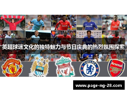 英超球迷文化的独特魅力与节日庆典的热烈氛围探索