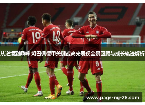 从逆境到巅峰 姆巴佩德甲关键战高光表现全景回顾与成长轨迹解析