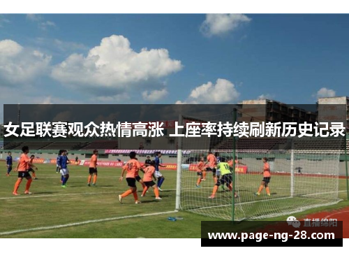 女足联赛观众热情高涨 上座率持续刷新历史记录