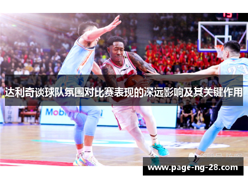 达利奇谈球队氛围对比赛表现的深远影响及其关键作用